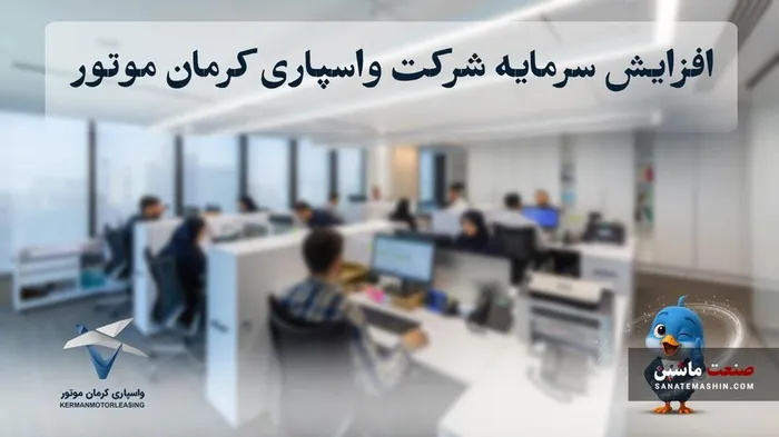 افزایش سرمایه شرکت واسپاری کرمان موتور به ۴۰۰ میلیارد تومان